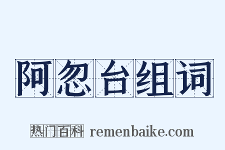 阿忽台组词是什么意思的图片